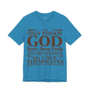 The Only Person God Sends Away Is The Person Who Is Full Of Themselves - Unisex Tee