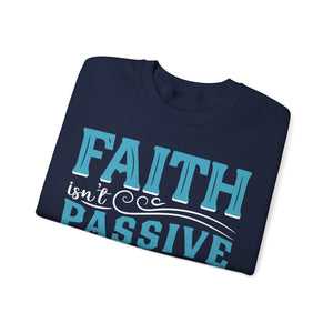 Faith Isn't Passive It's Active Reliance On God - Sweatshirt