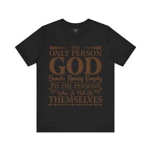 The Only Person God Sends Away Is The Person Who Is Full Of Themselves - Unisex Tee