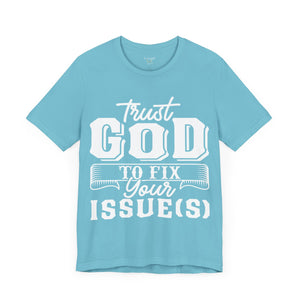 Trust God To Fix Your Issues - Unisex Tee