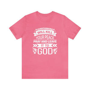 Overthinking will kill your peace Pray and leave it to God - Unisex Tee