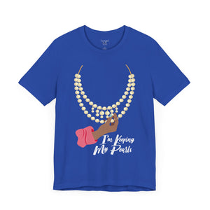 I'm Keeping My Pearls - Unisex Tee