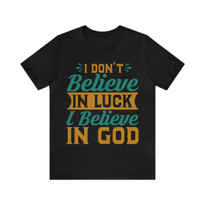 I don't Believe In Luck, I Believe In God - Unisex Tee