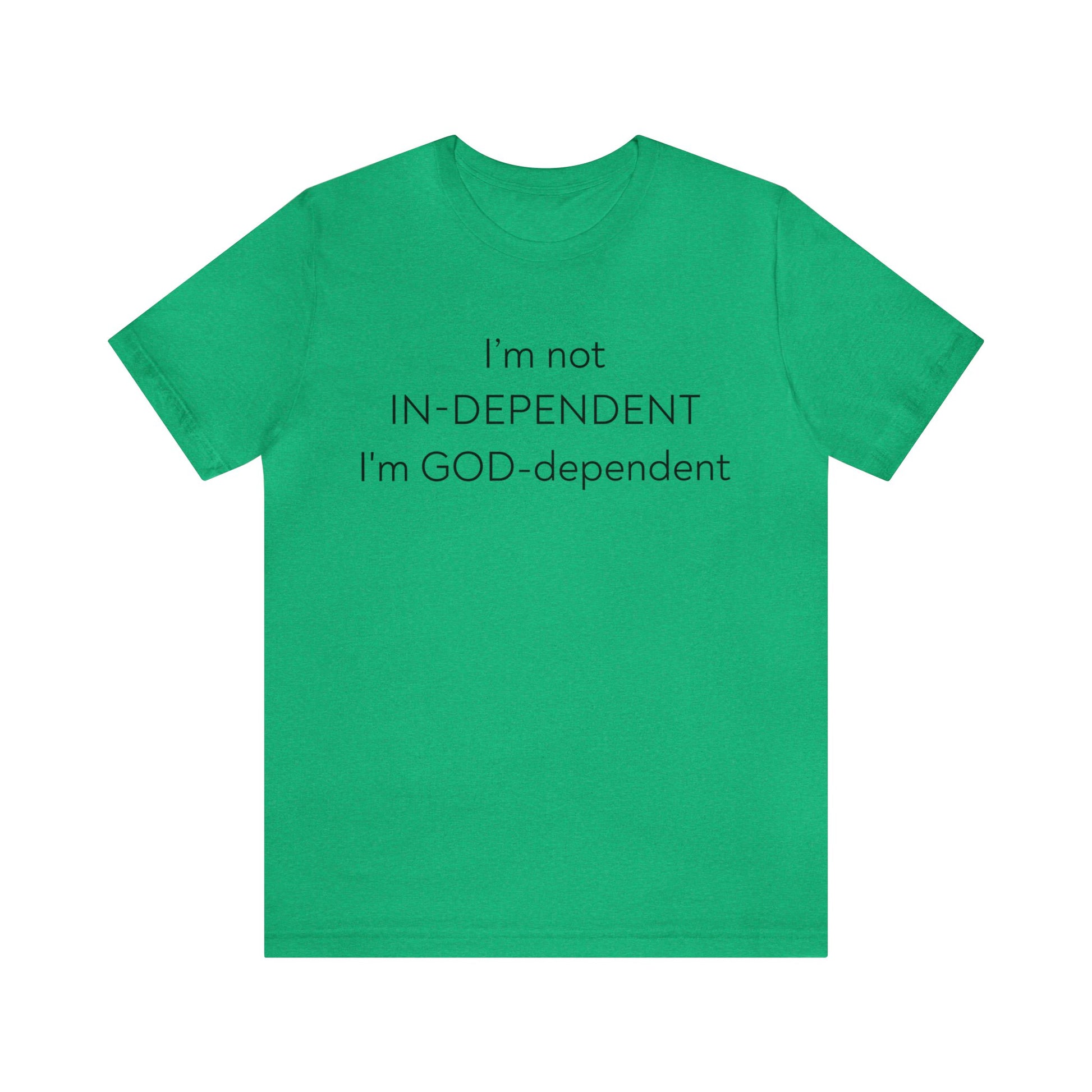 I'm not Independent I'm GOD dependent  - Unisex Tee