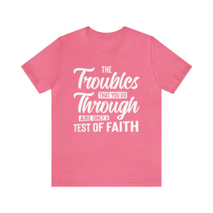 The Troubles That You Go Through Are Only A Test Of Faith - Unisex Tee