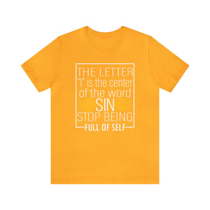 The letter I is the center of the word sin stop being full of self - Unisex Tee