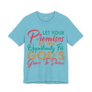 Let Your Promises Be An Opportunity For God's Grace To Shine - Unisex Tee