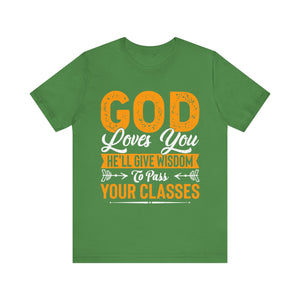 God Loves You, He'll Give Wisdom To Pass Your Classes - Unisex Jersey Short Sleeve Tee