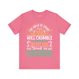 The Walls Of Doubt And Uncertainty Will Crumble When We Put Our Trust In God - Unisex Tee