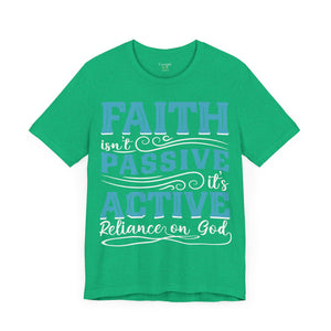 Faith Isn't Passive It's Active Reliance On God - Unisex Tee