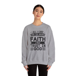 All I can Do Is Have Faith & Trust In God - Crewneck Sweatshirt