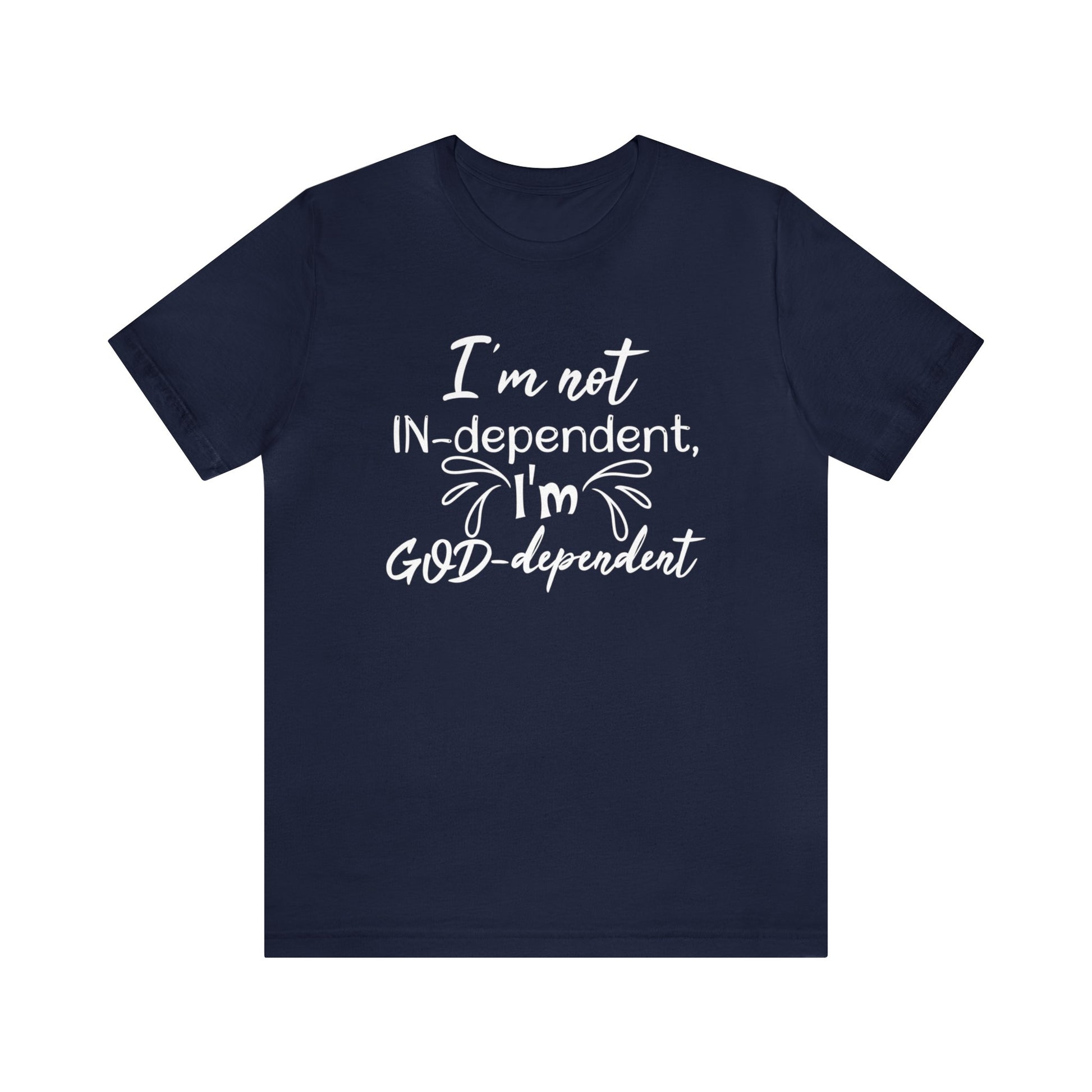 I'm not Independent I'm GOD dependent - Unisex Tee