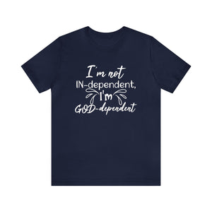 I'm not Independent I'm GOD dependent - Unisex Tee