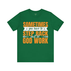 Sometimes You Have To Step Back And Let God Work - Unisex Tee