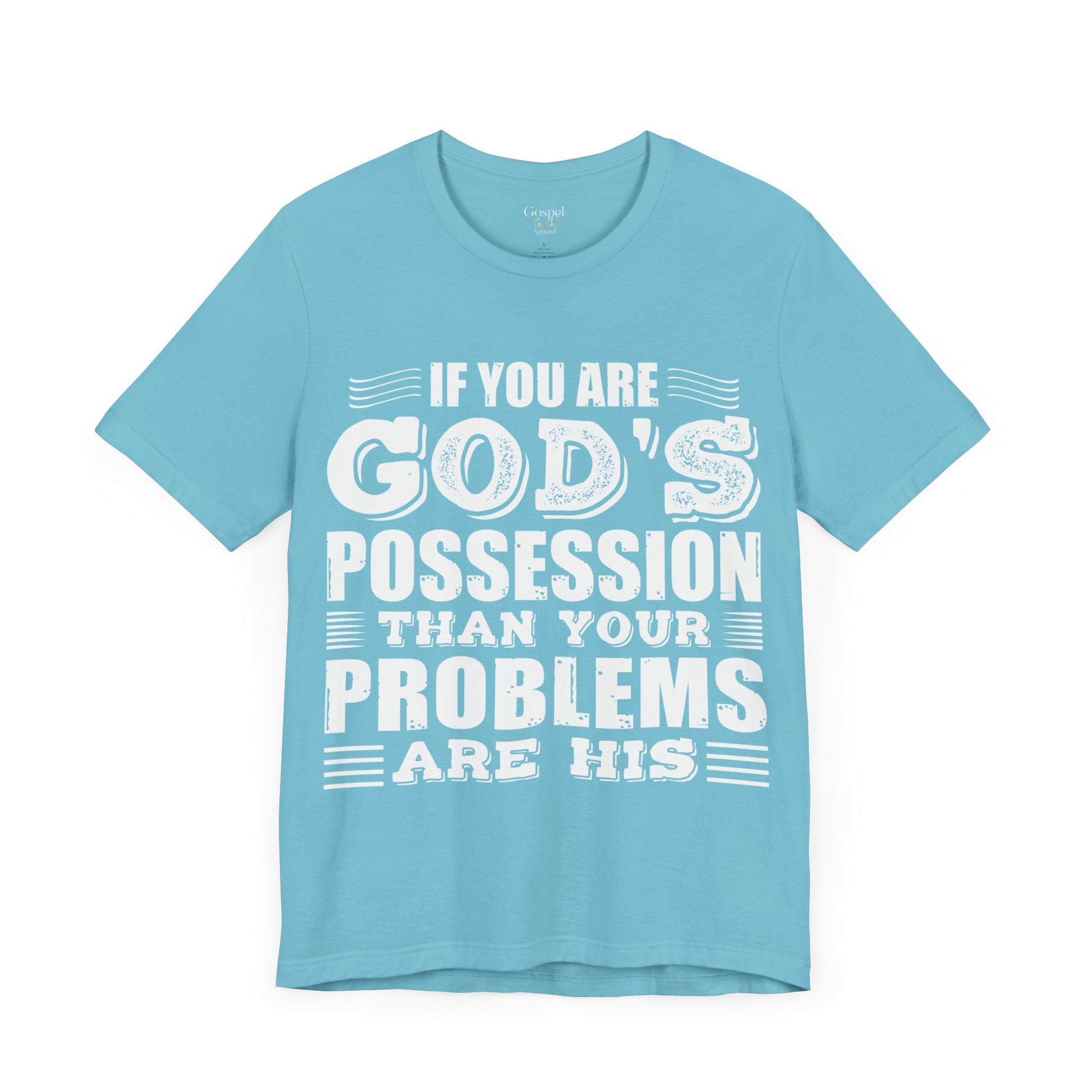 If You Are God's Possession Then Your Problems Are His - Unisex Tee