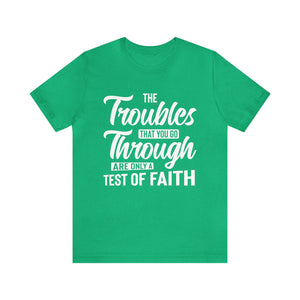 The Troubles That You Go Through Are Only A Test Of Faith - Unisex Tee