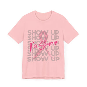 Show Up For Someone - Unisex Jersey Short Sleeve Tee