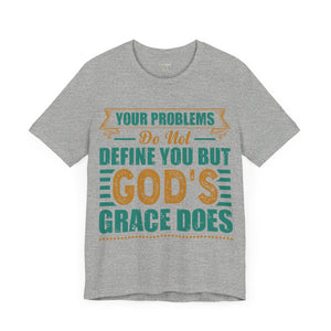 Your Problems Do Not Define You But God's Grace Does - Unisex Tee