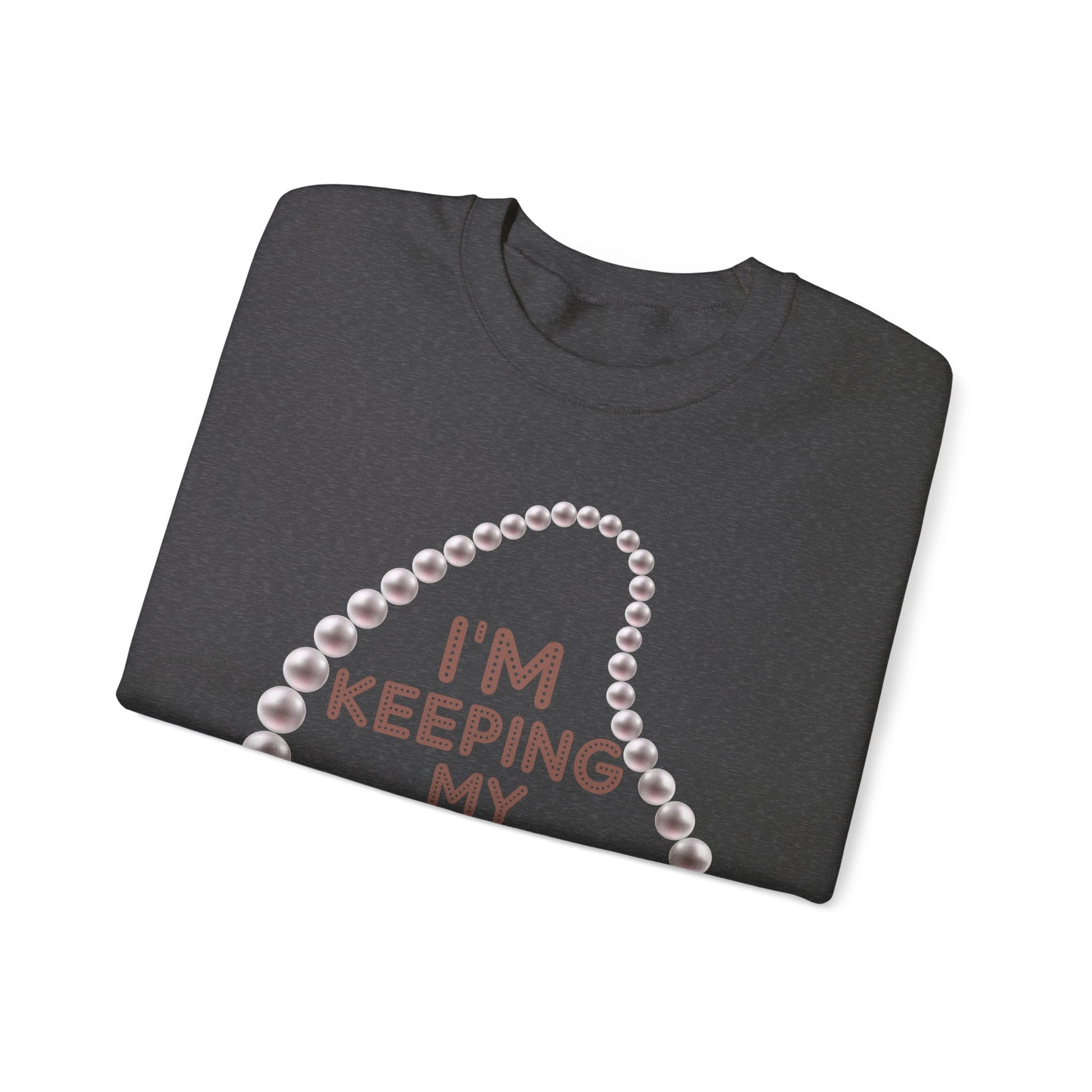 I'm Keeping My Pearls - Sweatshirt