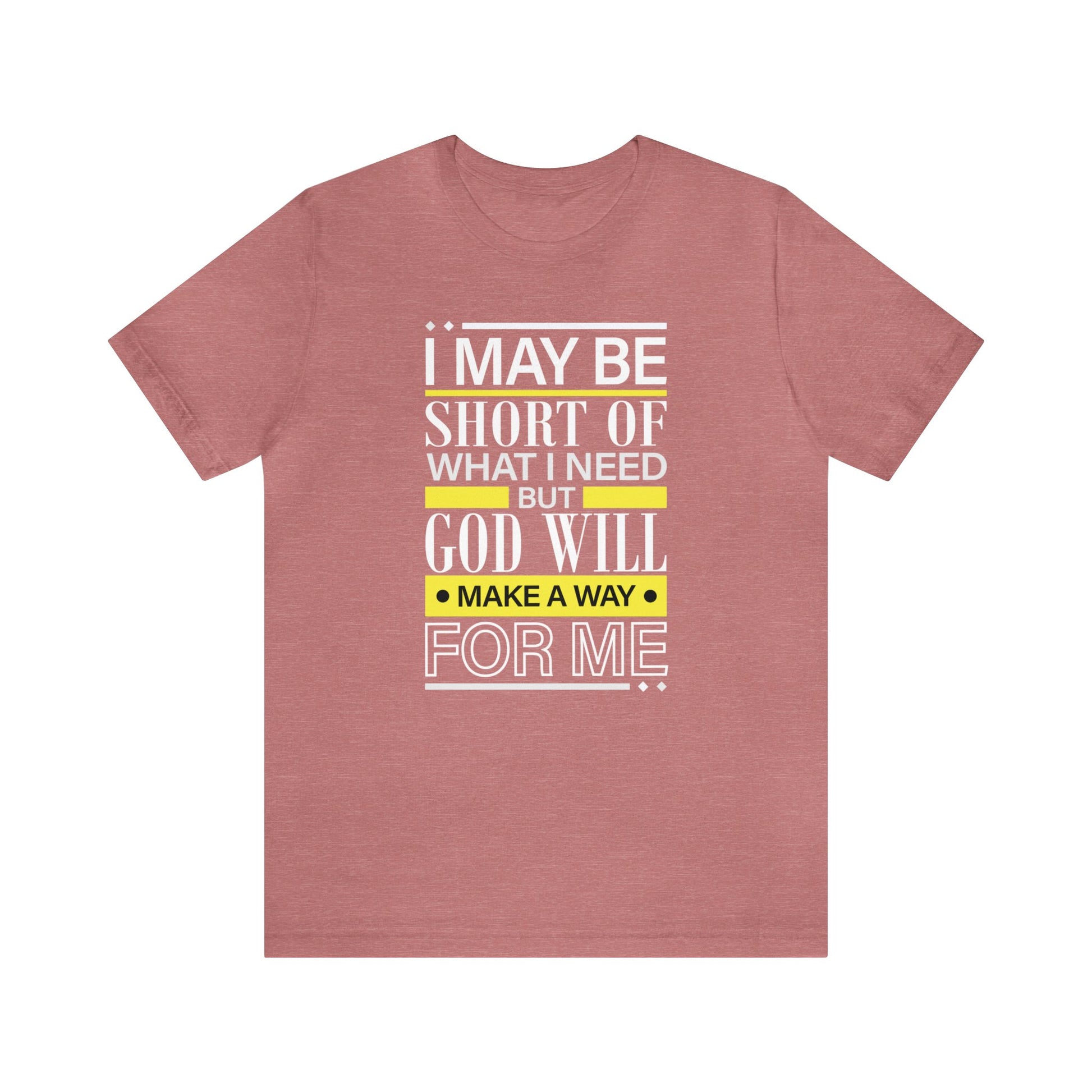 I may be short of what I need but God will make a way for me - Unisex Tee