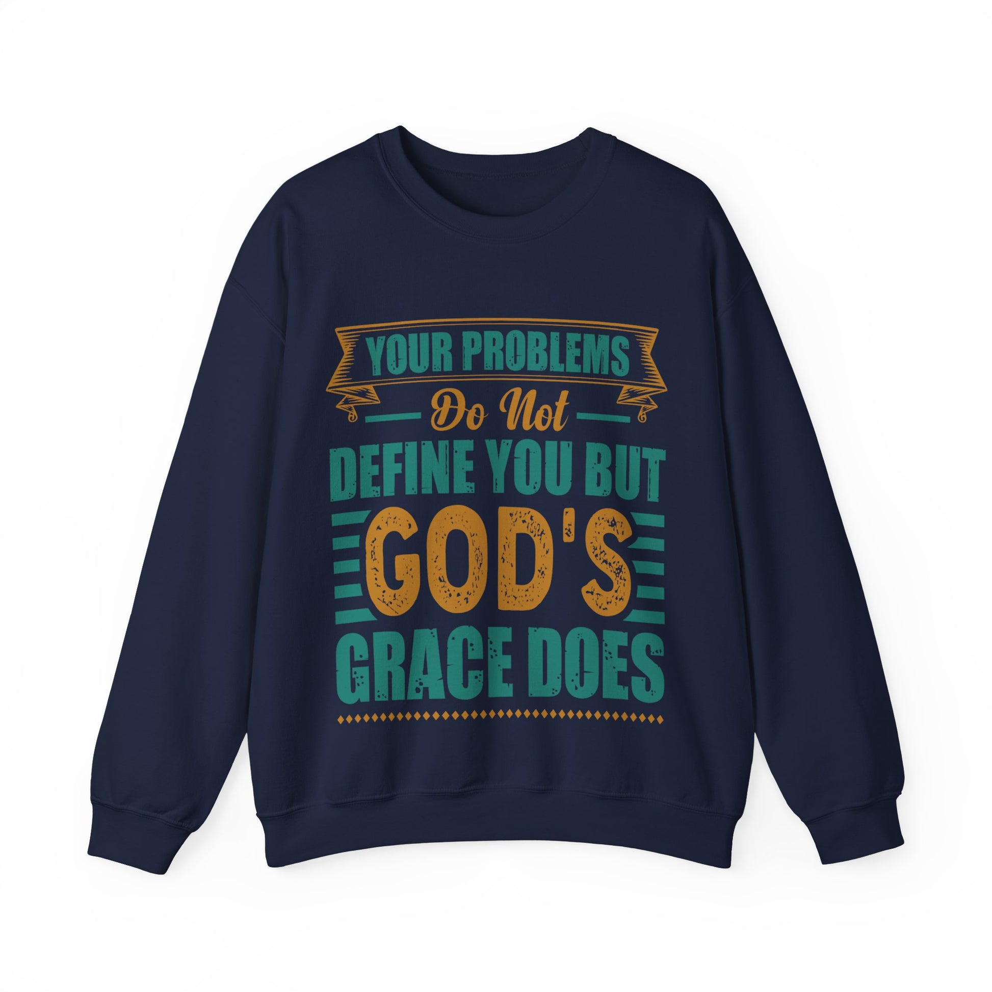 Your Problems Do Not Define You But God's Grace Does - Sweatshirt