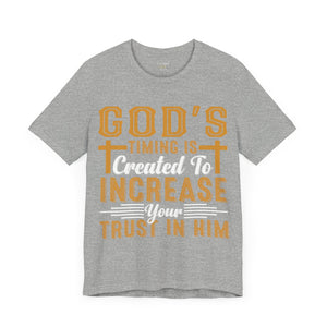 God's Timing Is Created To Increase Your Trust In Him - Unisex Tee