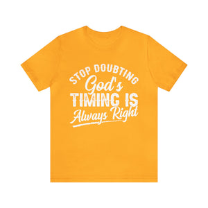 Stop Doubting God's Timing Is Always Right - Unisex Tee