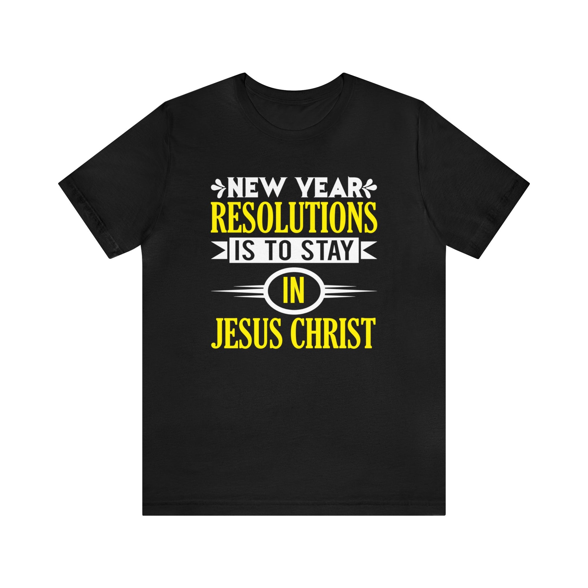 New Year Resolutions Is To Stay In Jesus Christ - Unisex Tee