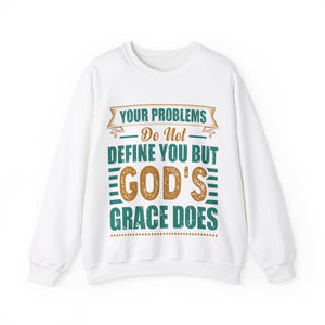 Your Problems Do Not Define You But God's Grace Does - Sweatshirt