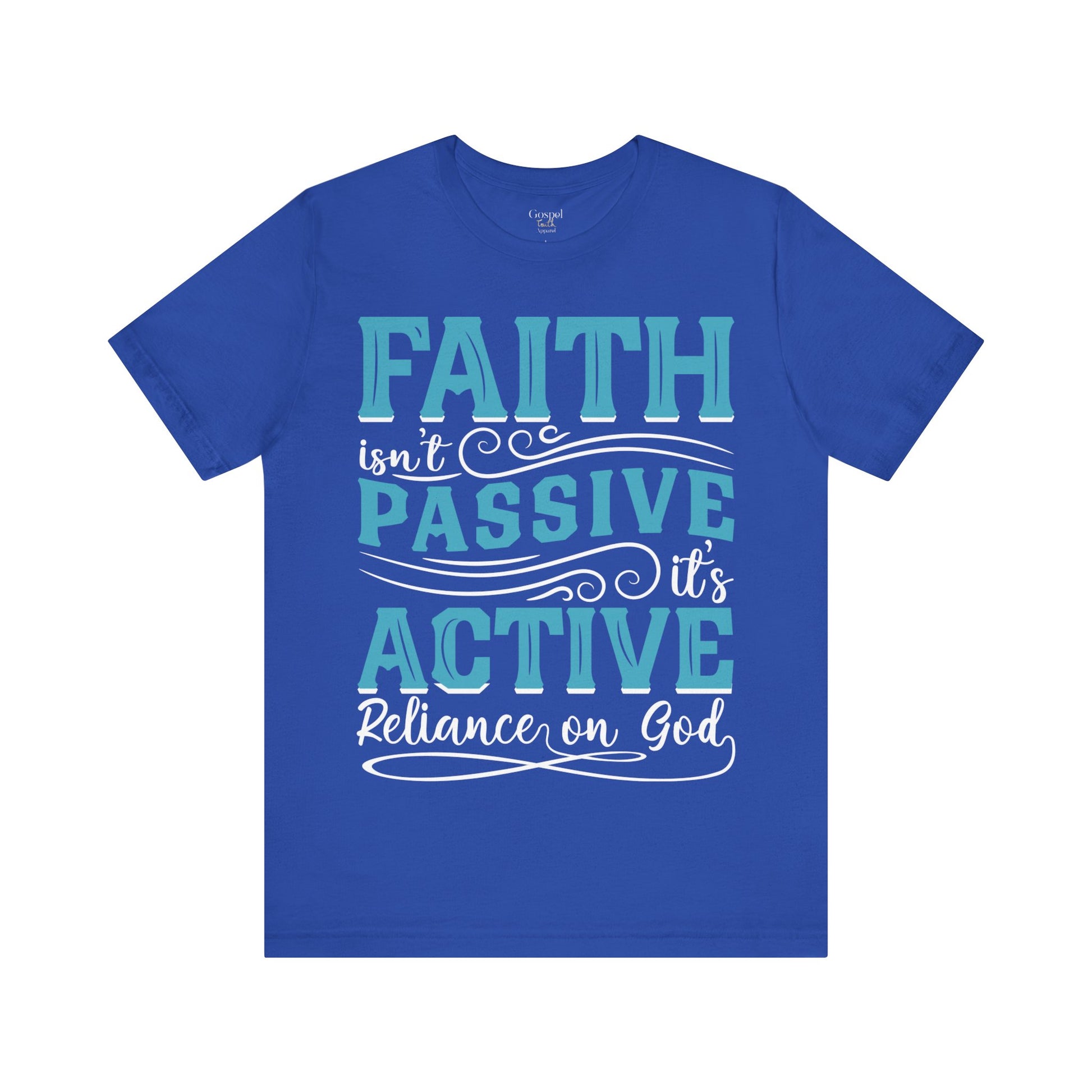 Faith Isn't Passive It's Active Reliance On God - Unisex Tee