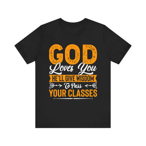 God Loves You, He'll Give Wisdom To Pass Your Classes - Unisex Jersey Short Sleeve Tee