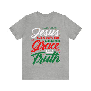 jesus Was Given To Us Full Of Grace And Truth - Unisex Tee