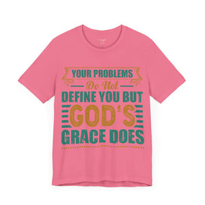 Your Problems Do Not Define You But God's Grace Does - Unisex Tee