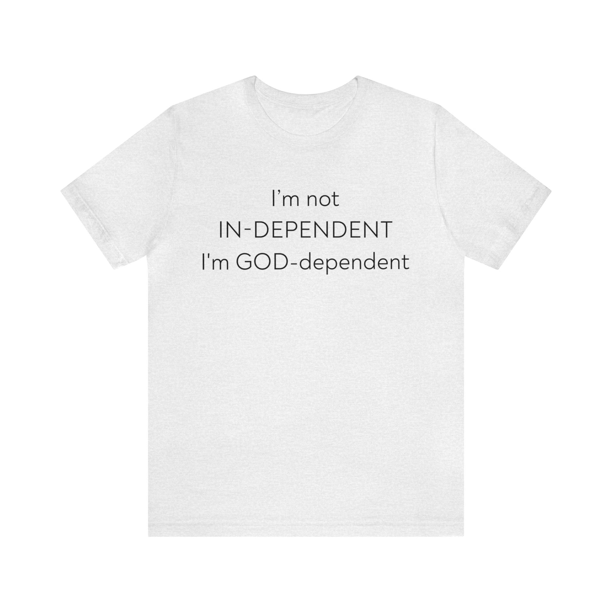 I'm not Independent I'm GOD dependent  - Unisex Tee