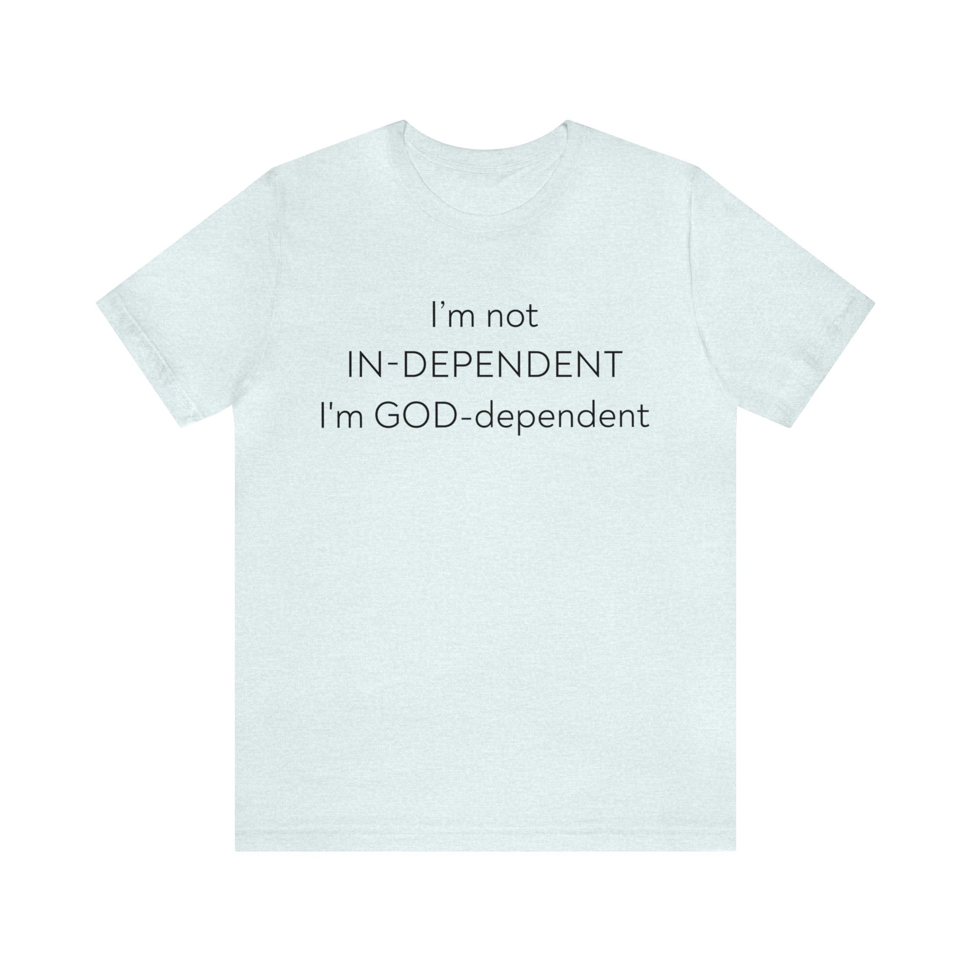 I'm not Independent I'm GOD dependent  - Unisex Tee