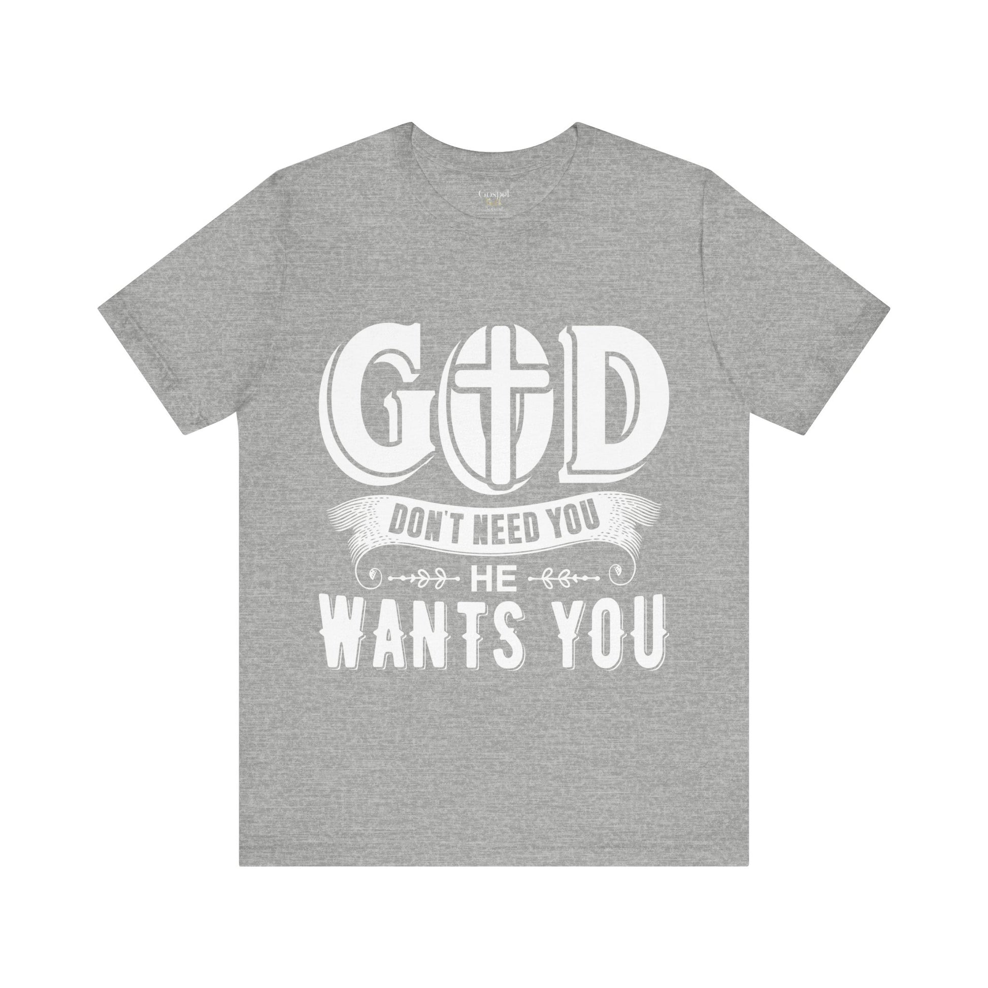 God Don't Need You He Wants You - Unisex Tee