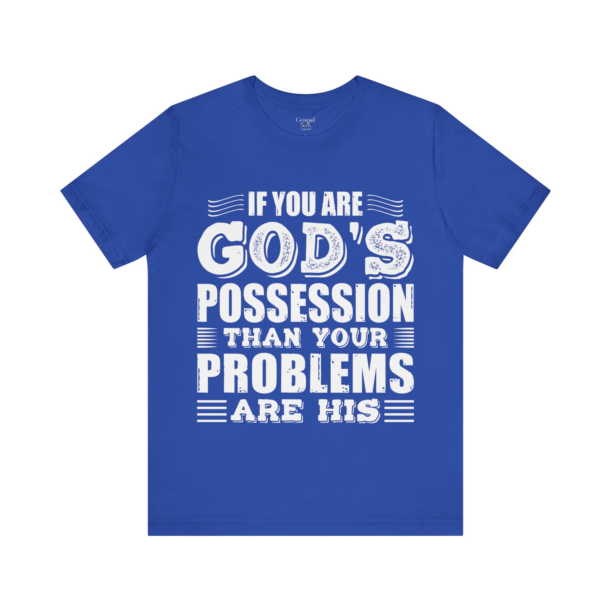 If You Are God's Possession Then Your Problems Are His - Unisex Tee