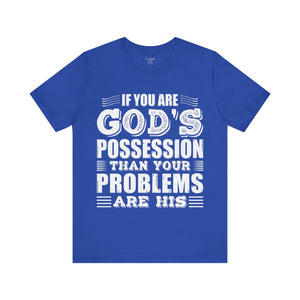 If You Are God's Possession Then Your Problems Are His - Unisex Tee