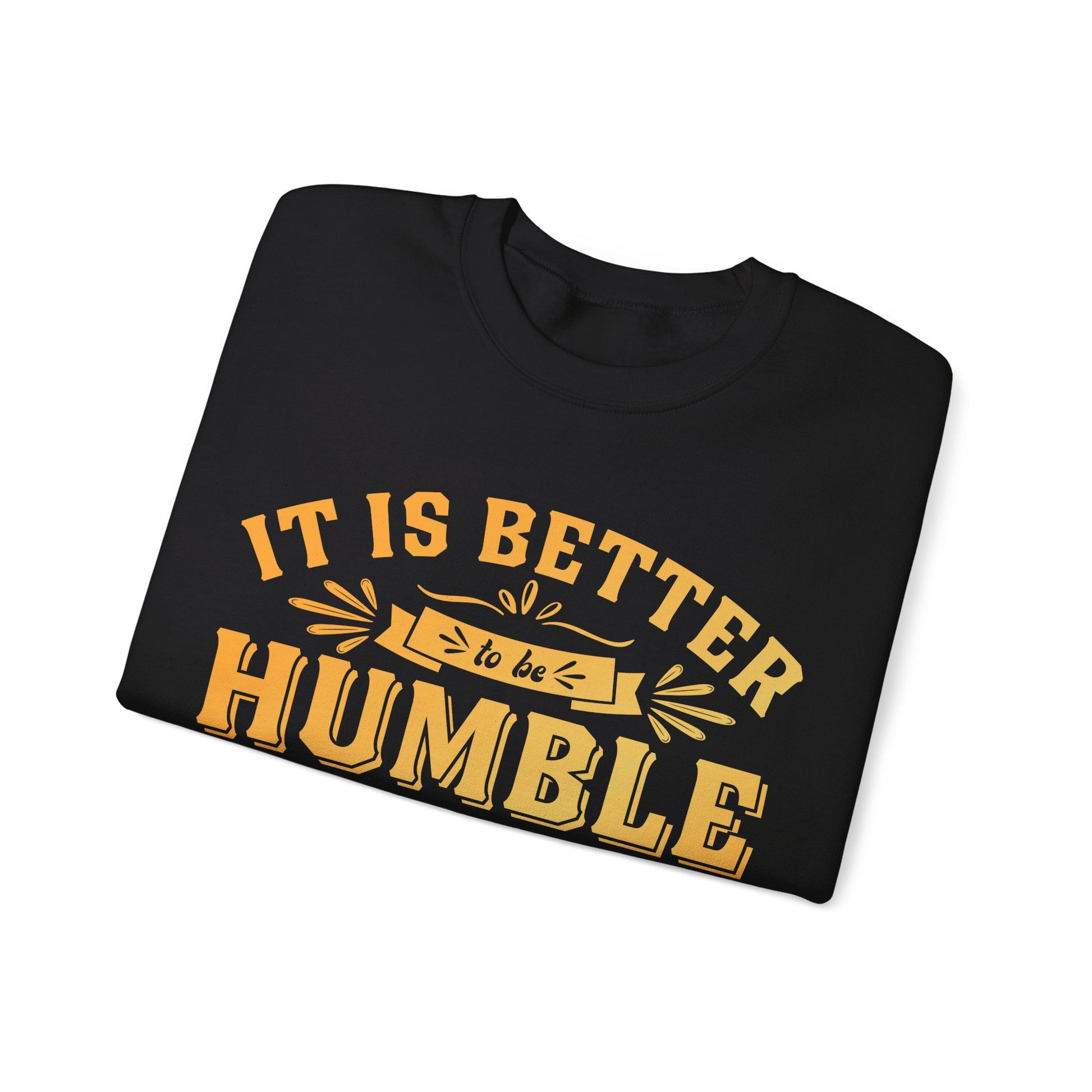 It Is Better To Be Humble Than Full Of Pride  - Sweatshirt