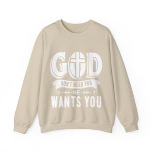 God Don't Need You He Wants You - Sweatshirt