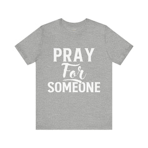 Pray For Someone - Unisex Tee