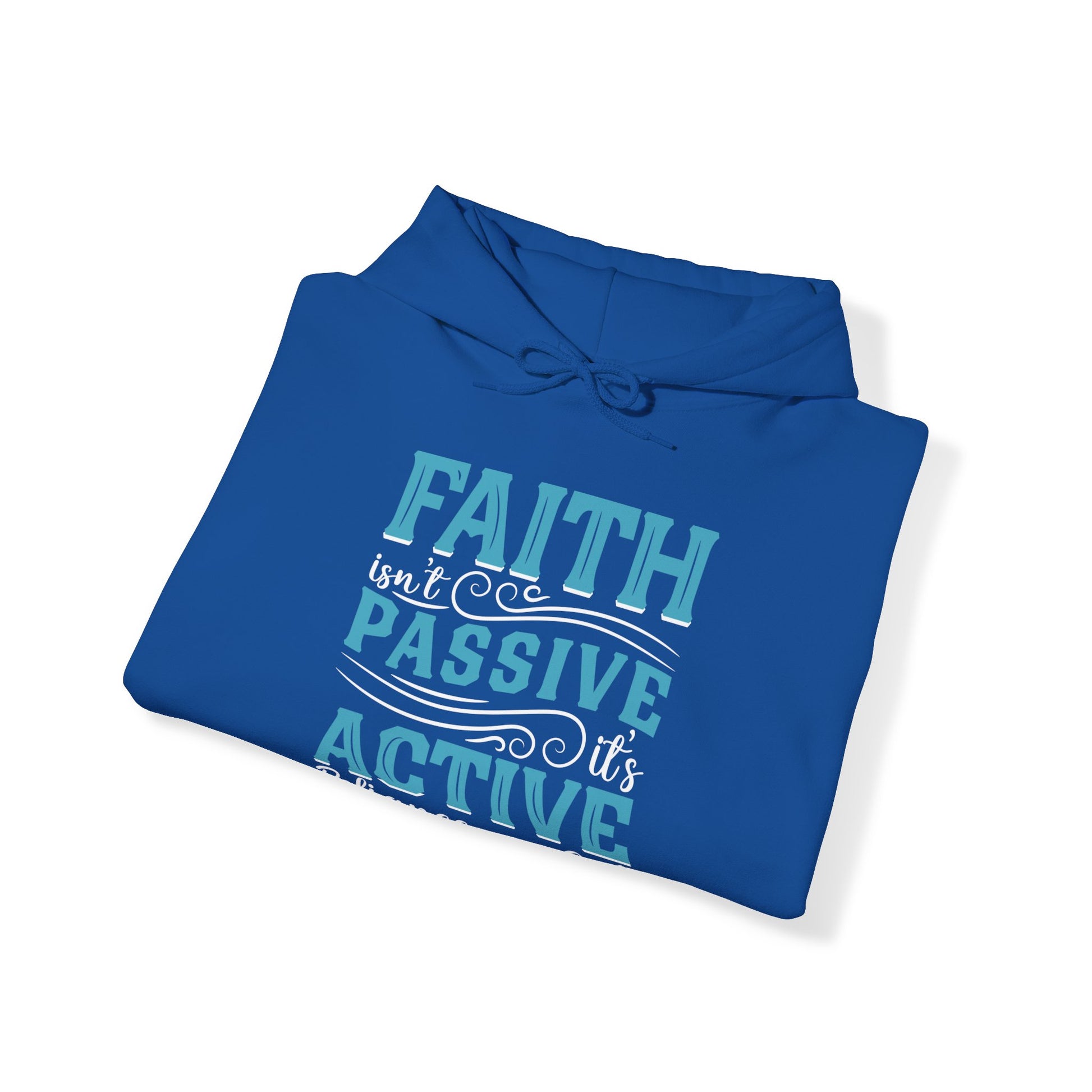 Faith Isn't Passive It's Active Reliance On God - Unisex Hoodie