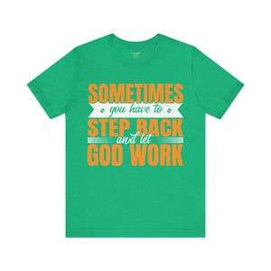 Sometimes You Have To Step Back And Let God Work - Unisex Tee