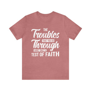 The Troubles That You Go Through Are Only A Test Of Faith - Unisex Tee