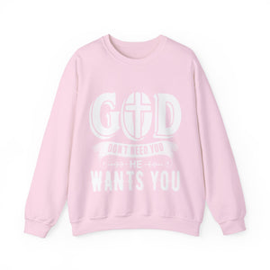 God Don't Need You He Wants You - Sweatshirt