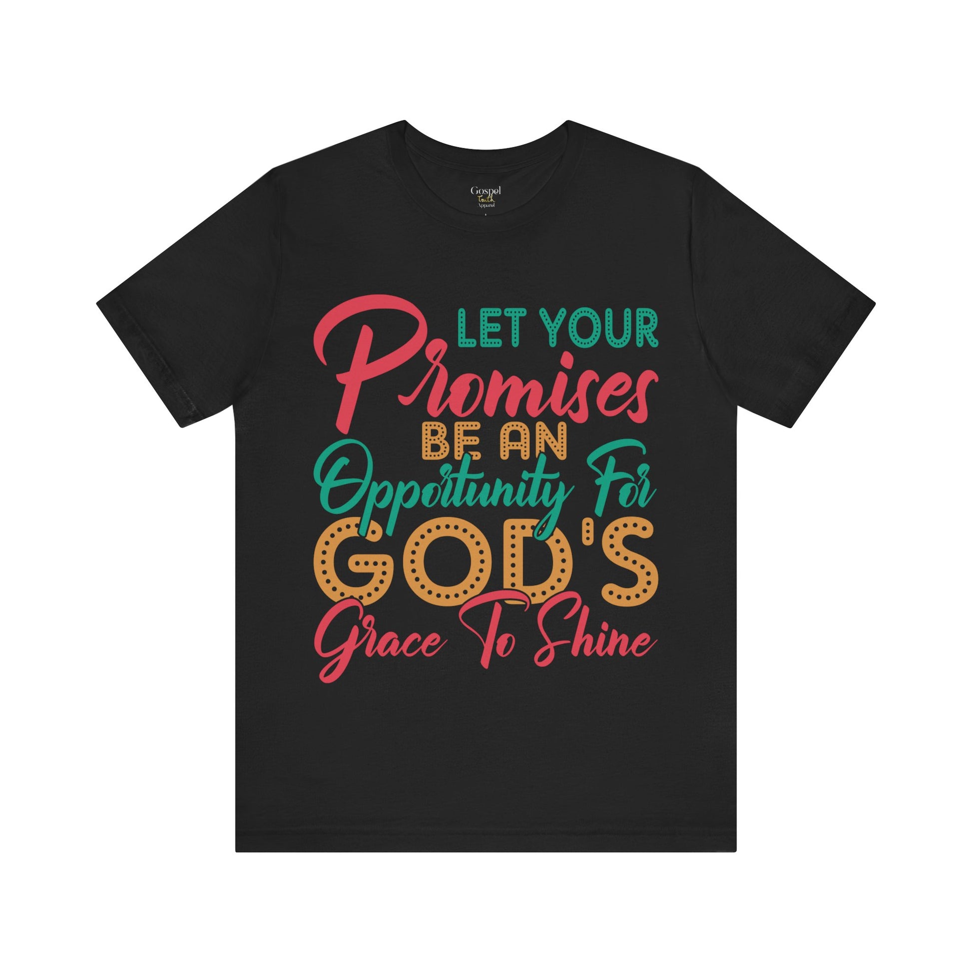 Let Your Promises Be An Opportunity For God's Grace To Shine - Unisex Tee