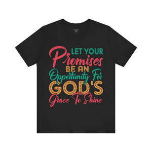 Let Your Promises Be An Opportunity For God's Grace To Shine - Unisex Tee