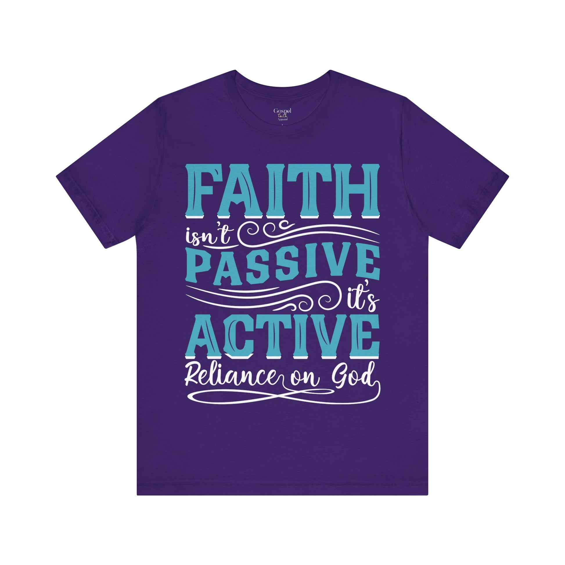 Faith Isn't Passive It's Active Reliance On God - Unisex Tee