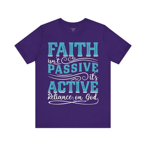 Faith Isn't Passive It's Active Reliance On God - Unisex Tee