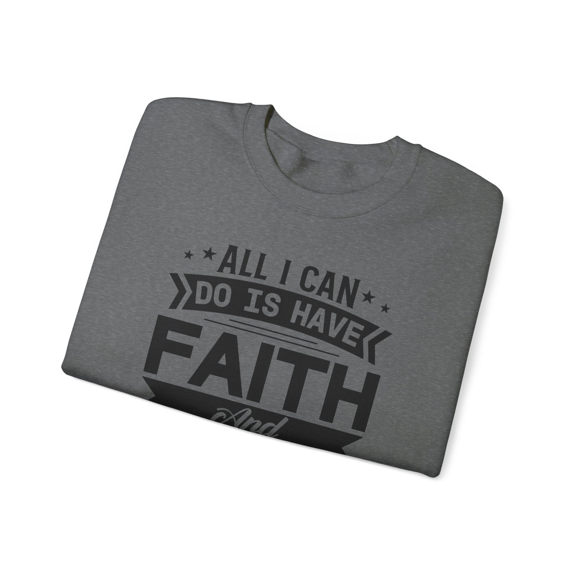 All I can Do Is Have Faith & Trust In God - Crewneck Sweatshirt